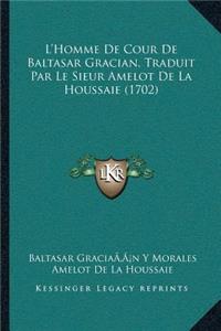 L'Homme De Cour De Baltasar Gracian, Traduit Par Le Sieur Amelot De La Houssaie (1702)