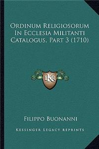 Ordinum Religiosorum In Ecclesia Militanti Catalogus, Part 3 (1710)