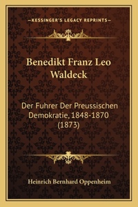 Benedikt Franz Leo Waldeck: Der Fuhrer Der Preussischen Demokratie, 1848-1870 (1873)