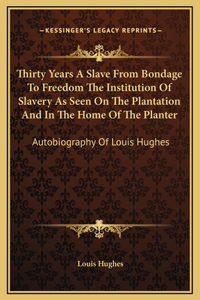 Thirty Years A Slave From Bondage To Freedom The Institution Of Slavery As Seen On The Plantation And In The Home Of The Planter