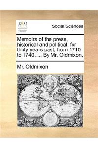 Memoirs of the Press, Historical and Political, for Thirty Years Past, from 1710 to 1740. ... by Mr. Oldmixon.