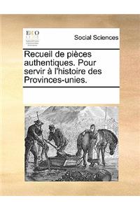 Recueil de Pieces Authentiques. Pour Servir A L'Histoire Des Provinces-Unies.