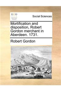 Mortification and Disposition, Robert Gordon Merchant in Aberdeen. 1731.