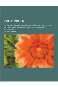 The Crimea; Its Ancient and Modern History: The Khans, the Sultans, and the Czars, with Notices of Its Scenery and Population