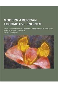Modern American Locomotive Engines; Their Design, Construction and Management. a Practical Work for Practical Men