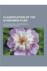 Classification of the Ichneumon Flies; Or the Superfamily Ichneumonoidea
