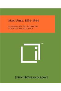 Max Uhle, 1856-1944