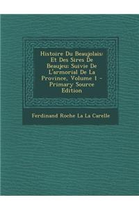 Histoire Du Beaujolais: Et Des Sires de Beaujeu; Suivie de L'Armorial de La Province, Volume 1