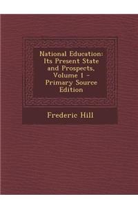 National Education: Its Present State and Prospects, Volume 1