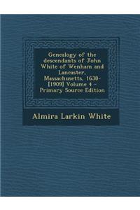 Genealogy of the Descendants of John White of Wenham and Lancaster, Massachusetts, 1638-[1909] Volume 4