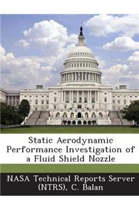 Static Aerodynamic Performance Investigation of a Fluid Shield Nozzle