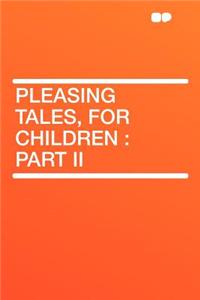 Pleasing Tales, for Children: Part II