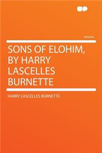Sons of Elohim, by Harry Lascelles Burnette