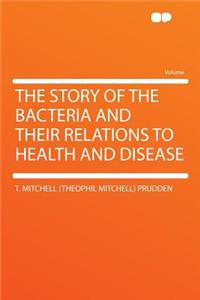 The Story of the Bacteria and Their Relations to Health and Disease