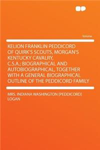 Kelion Franklin Peddicord of Quirk's Scouts, Morgan's Kentucky Cavalry, C.S.A.; Biographical and Autobiographical, Together with a General Biographical Outline of the Peddicord Family