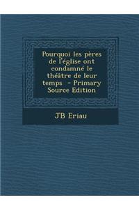 Pourquoi Les Peres de L'Eglise Ont Condamne Le Theatre de Leur Temps