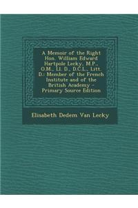 A Memoir of the Right Hon. William Edward Hartpole Lecky, M.P., O.M., LL. D., D.C.L., Litt. D.: Member of the French Institute and of the British Academy