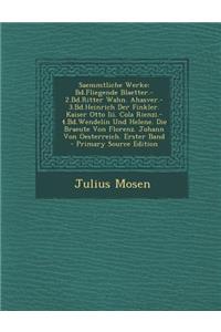 Saemmtliche Werke: Bd.Fliegende Blaetter.-2.Bd.Ritter Wahn. Ahasver.-3.Bd.Heinrich Der Finkler. Kaiser Otto III. Cola Rienzi.-4.Bd.Wendel