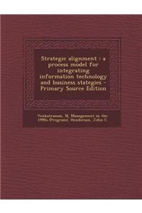 Strategic Alignment: A Process Model for Integrating Information Technology and Business Stategies