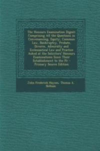 The Honours Examination Digest: Comprising All the Questions in Convenancing, Equity, Common Law, Bankruptcy, Probate, Divorce, Admiralty and Ecclesiastical Law and Practice Asked at the Solicitors' Honours Examinations Since Their Establishment to