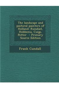 The Landscape and Pastoral Painters of Holland: Ruisdael, Hobbema, Cuijp, Potter