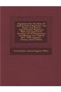 Regulations for the Duties of Superintendent Registrars, and Deputy and Interim Superintendent Registrars: Made and Approved in Pursuance of the Regis