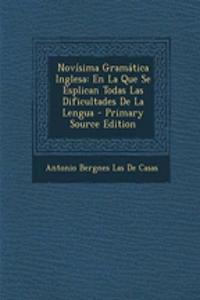 Novisima Gramatica Inglesa: En La Que Se Esplican Todas Las Dificultades de La Lengua - Primary Source Edition