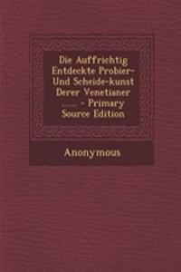 Die Auffrichtig Entdeckte Probier- Und Scheide-Kunst Derer Venetianer ......