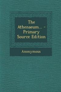 The Athenaeum... - Primary Source Edition