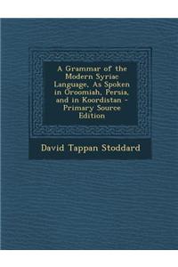 A Grammar of the Modern Syriac Language, as Spoken in Oroomiah, Persia, and in Koordistan
