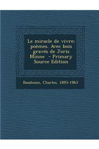 Le Miracle de Vivre; Poemes. Avec Bois Graves de Joris Minne - Primary Source Edition
