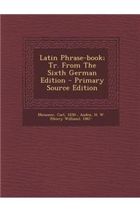 Latin Phrase-Book; Tr. from the Sixth German Edition - Primary Source Edition