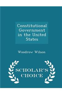 Constitutional Government in the United States - Scholar's Choice Edition