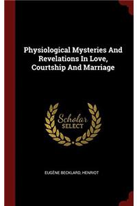Physiological Mysteries And Revelations In Love, Courtship And Marriage