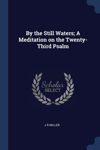 By the Still Waters; A Meditation on the Twenty-Third Psalm