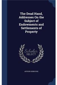 The Dead Hand, Addresses On the Subject of Endowments and Settlements of Property