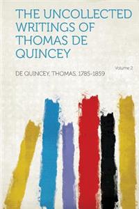 The Uncollected Writings of Thomas de Quincey Volume 2