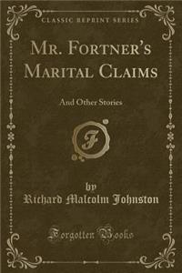 Mr. Fortner's Marital Claims: And Other Stories (Classic Reprint): And Other Stories (Classic Reprint)