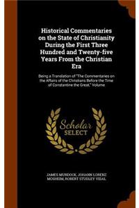 Historical Commentaries on the State of Christianity During the First Three Hundred and Twenty-Five Years from the Christian Era