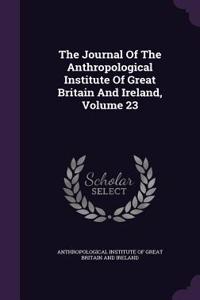 The Journal Of The Anthropological Institute Of Great Britain And Ireland, Volume 23