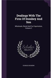 Dealings With The Firm Of Dombey And Son: Wholesale, Retail And For Exportation, Volume 2