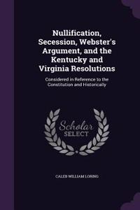 Nullification, Secession, Webster's Argument, and the Kentucky and Virginia Resolutions