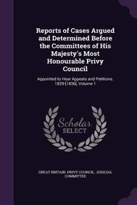 Reports of Cases Argued and Determined Before the Committees of His Majesty's Most Honourable Privy Council