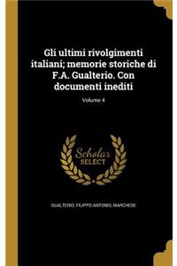 Gli ultimi rivolgimenti italiani; memorie storiche di F.A. Gualterio. Con documenti inediti; Volume 4