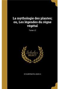 La mythologie des plantes; ou, Les légendes du règne végétal; Tome t.2