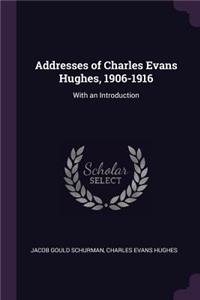 Addresses of Charles Evans Hughes, 1906-1916