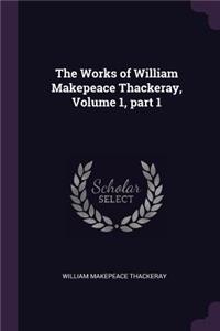 The Works of William Makepeace Thackeray, Volume 1, part 1