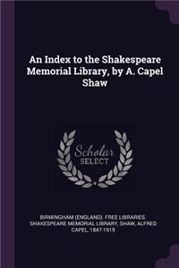 An Index to the Shakespeare Memorial Library, by A. Capel Shaw
