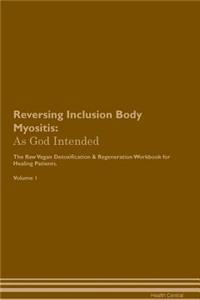 Reversing Inclusion Body Myositis: As God Intended the Raw Vegan Plant-Based Detoxification & Regeneration Workbook for Healing Patients. Volume 1