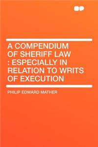A Compendium of Sheriff Law: Especially in Relation to Writs of Execution
